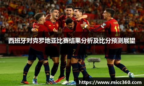 西班牙对克罗地亚比赛结果分析及比分预测展望